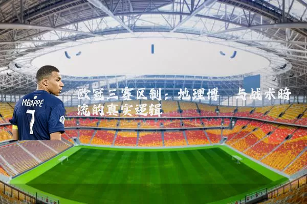 欧冠三赛区制：地理博弈与战术暗流的真实逻辑