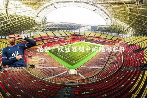 轮空：欧冠赛制中的隐形杠杆