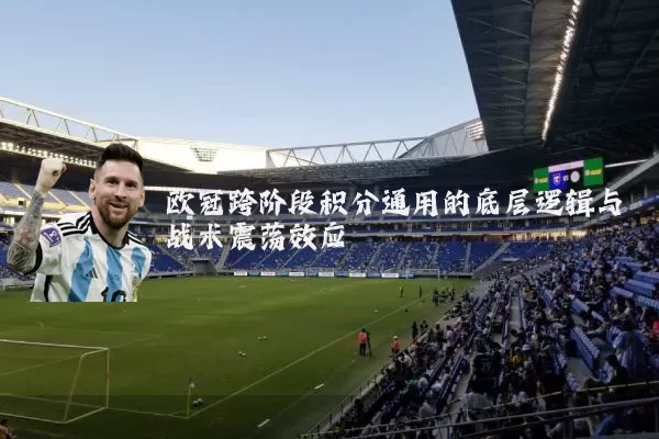 欧冠跨阶段积分通用的底层逻辑与战术震荡效应