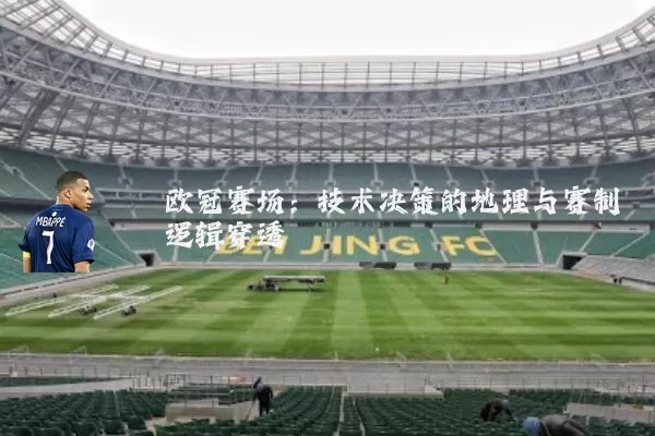 欧冠赛场：技术决策的地理与赛制逻辑穿透