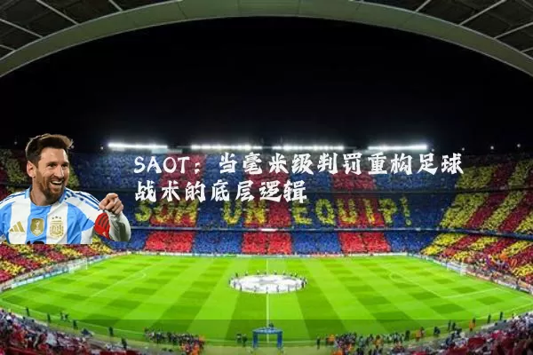 SAOT:当毫米级判罚重构足球战术的底层逻辑