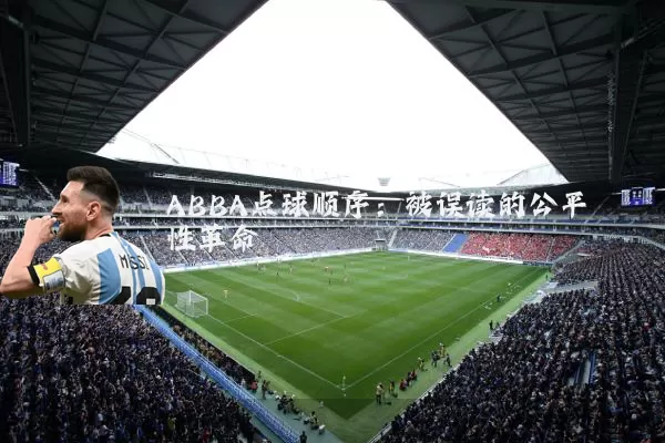 ABBA点球顺序：被误读的公平性革命